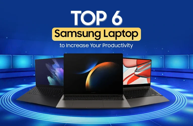 Top 6 Samsung Laptops to Increase Your Productivity